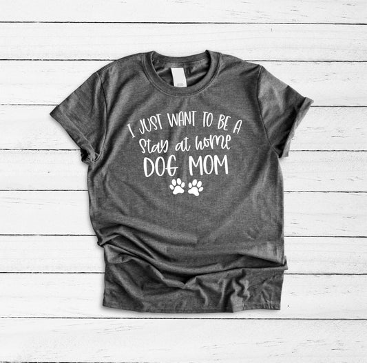 I Just Want To Be A Stay At Home Dog Mom Shirt, Puppy Mom, Funny Dog Shirt for Women, Dog Owner Shirt, Fur Mama, I Love My Dog, Mom of Dogs