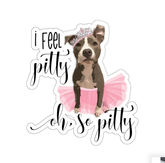 I Feel Pitty, Pit Bull Sticker, Fur Mama Gift, Rescue Mom, Ballerina Mom, Dog Lover, Car Vinyl Decal, Groomer Walker Gift, Journal Planner