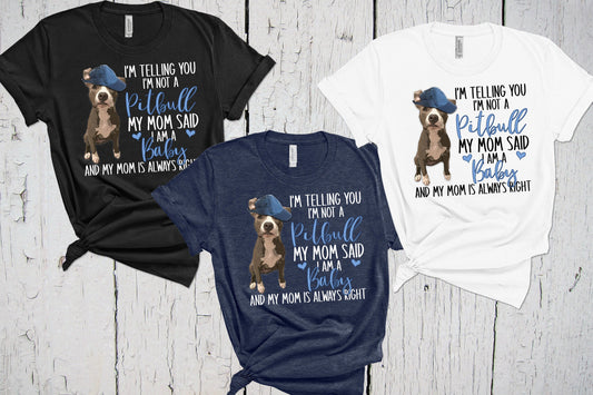 I'm Telling You I'm Not A Pitbull My Mom Said I'm A Baby, Pitbull Mom, Pittie Shirt, Fur Mama, Puppy Groomer Walker, Pitbull Dog Dad Shirt