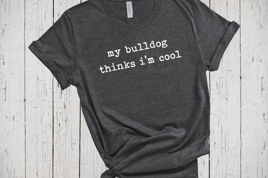 Bulldog Shirt, My Dog Thinks Im Cool, Bulldog Gifts, French Bulldog Mom, American Bulldog, Dog Dad Shirt, Frenchie Shirt, Bulldog Tshirt