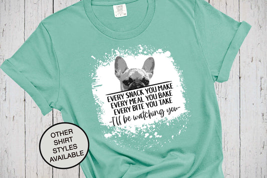 French Bulldog Mom Every Snack You Make, Frenchie Shirt, Funny Frenchie Dog Tee, French Bull Dog Owner, Dog Lover, Mothers Day Gift, Dad Tee