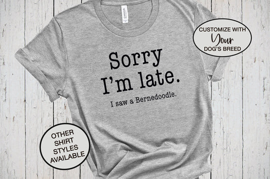 Sorry I'm Late, I Saw A Bernedoodle Shirt, Dog Lover Shirt, Vet Tech Shirt, Dog Mama Shirt, Dog Dad Shirt, Gifts for Her, Funny Dog Shirts