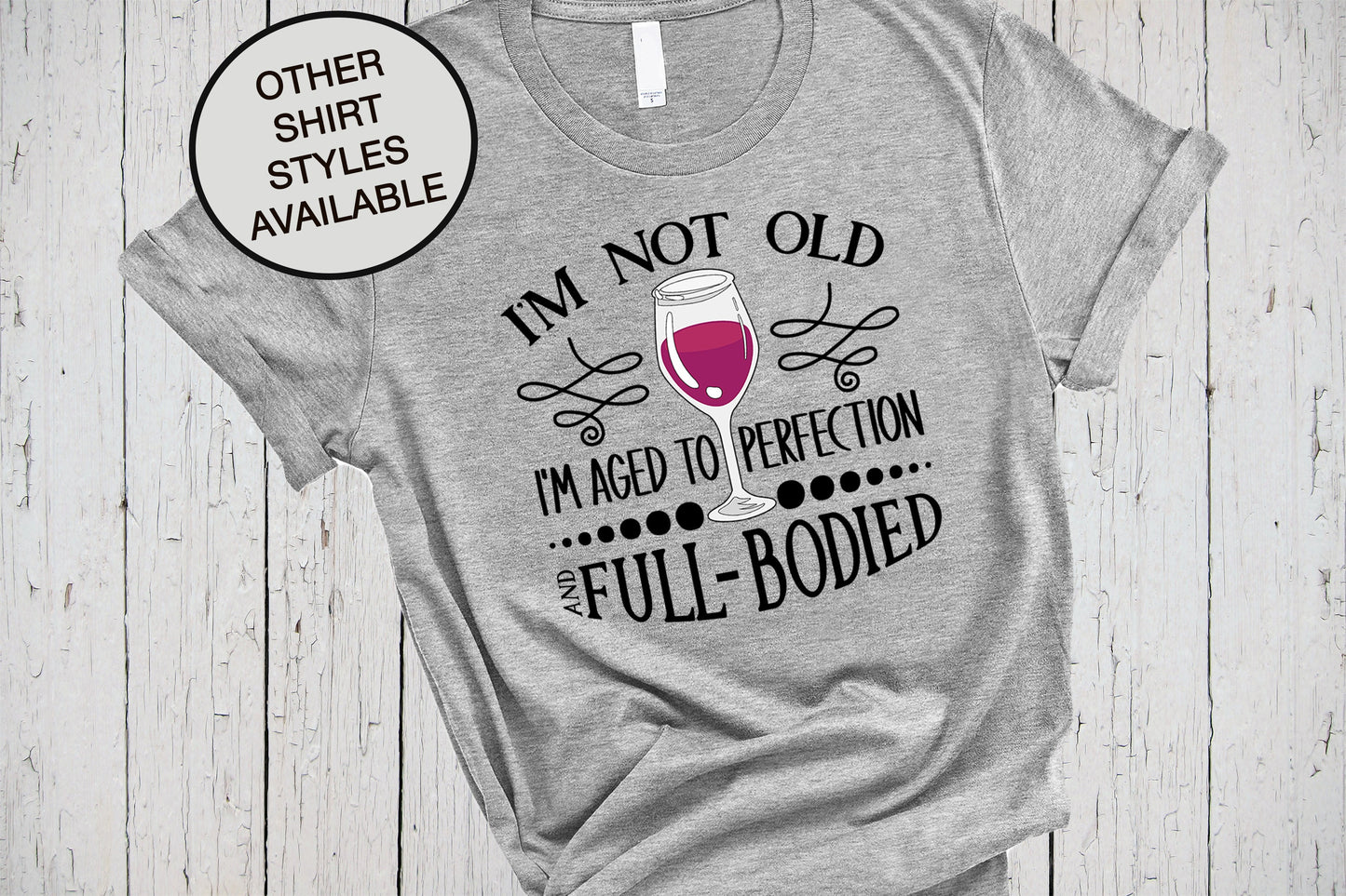 I'm Not Old, Funny Birthday Shirt, Full-Bodied Aged To Perfection, Wine Shirts With Sayings, Shirt For Women, Birthday Gift Sarcastic Shirt