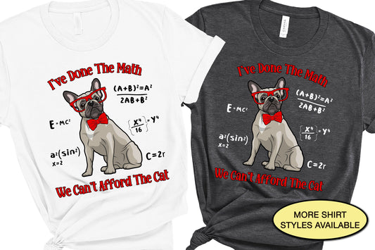 I've Done The Math We Can't Afford The Cat Funny French Bulldog Shirt, Math Teacher Dog Lover Gift, No More Pets Dad Shirt, Frenchie Mama